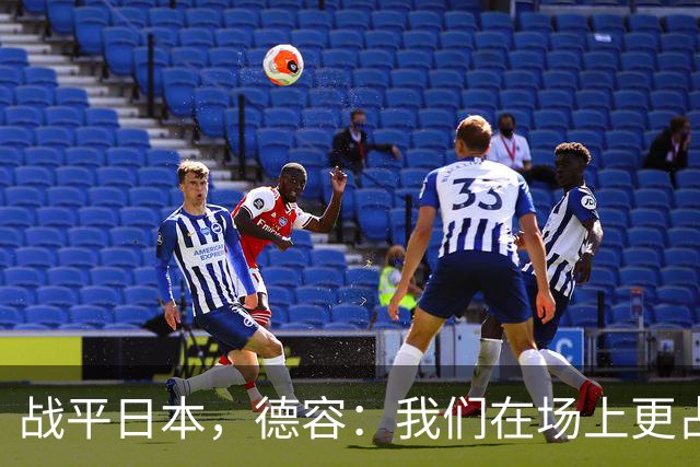 战平日本，德容：我们在场上更占据主动 我实际上踢的是防守位置